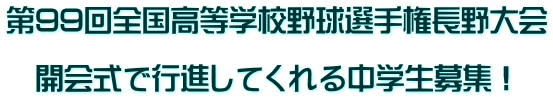 第99回全国高等学校野球選手権長野大会  　開会式で行進してくれる中学生募集！