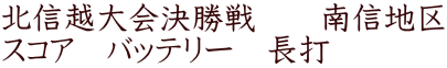 北信越大会決勝戦　　南信地区 スコア　バッテリー　長打